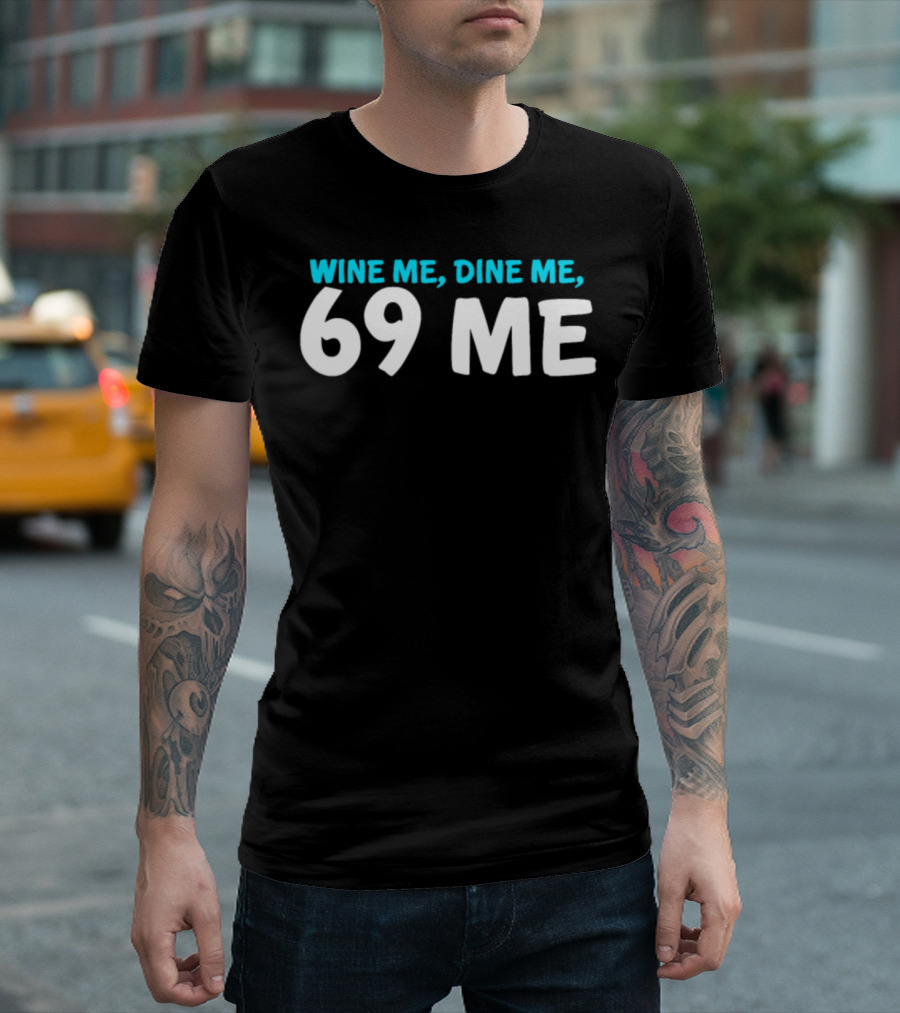 Wine Me Dine Me 69 Me T-Shirt