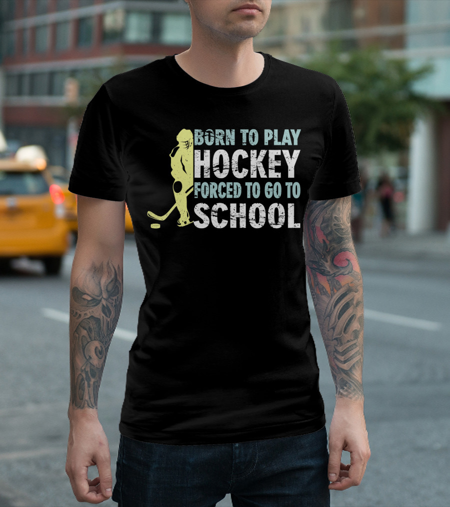 Born to Play Hockey Forced to Go to School Sports Enthusiast T-Shirt