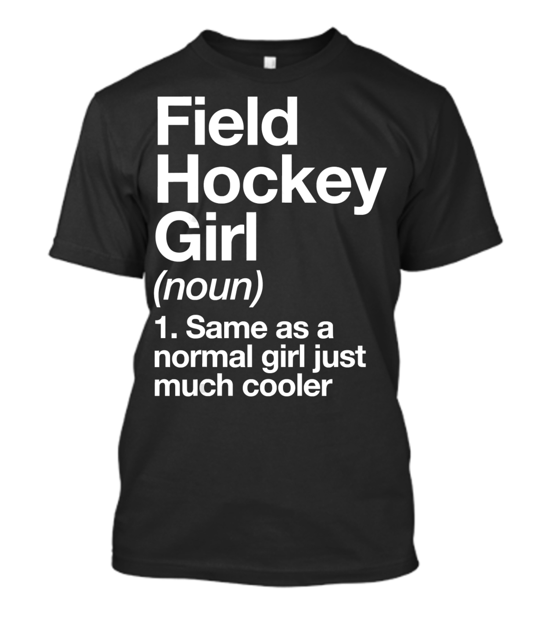 Field Hockey Girl Definition Same As A Normal Girl Just Much Cooler Funny Sassy T-Shirt