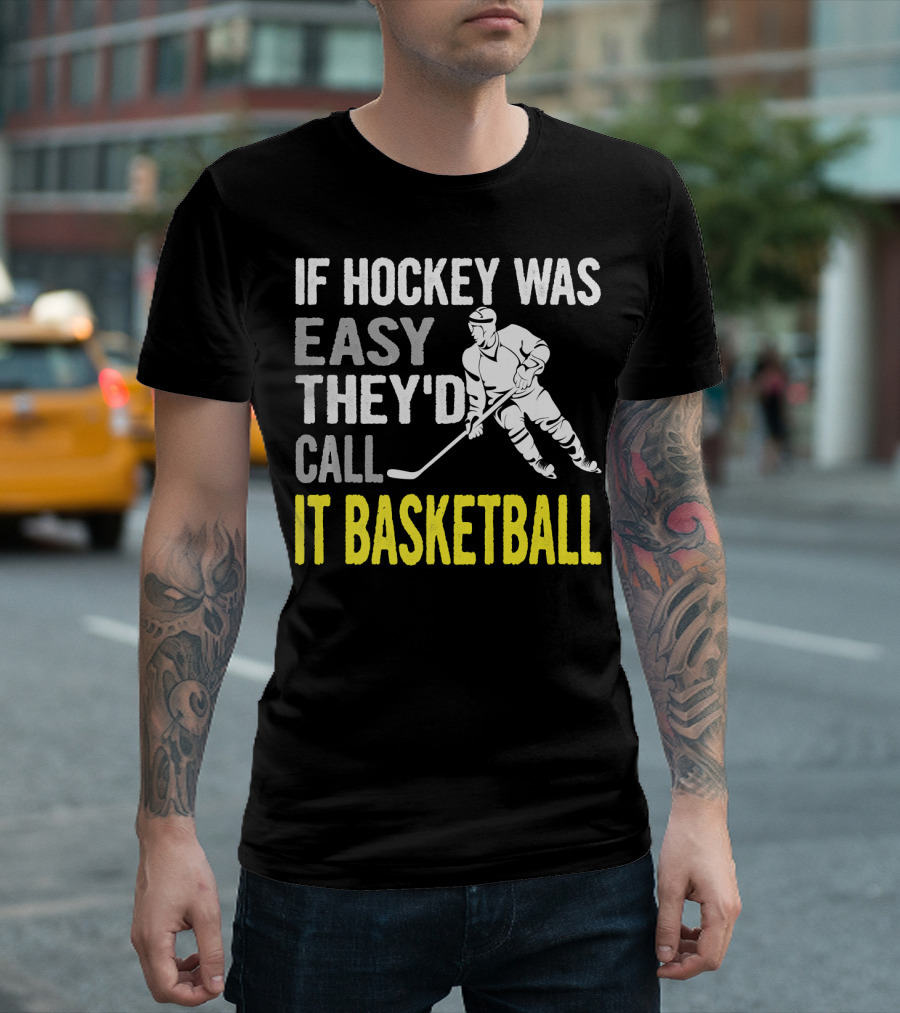 If Hockey Was Easy They'd Call It Basketball T-Shirt