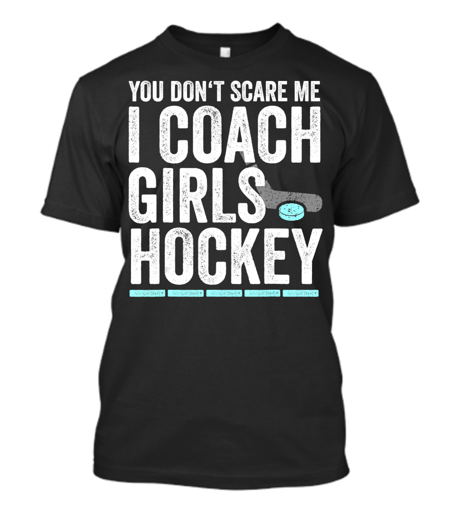 You Don't Scare Me I Coach Girls Hockey Puck Stick T-Shirt