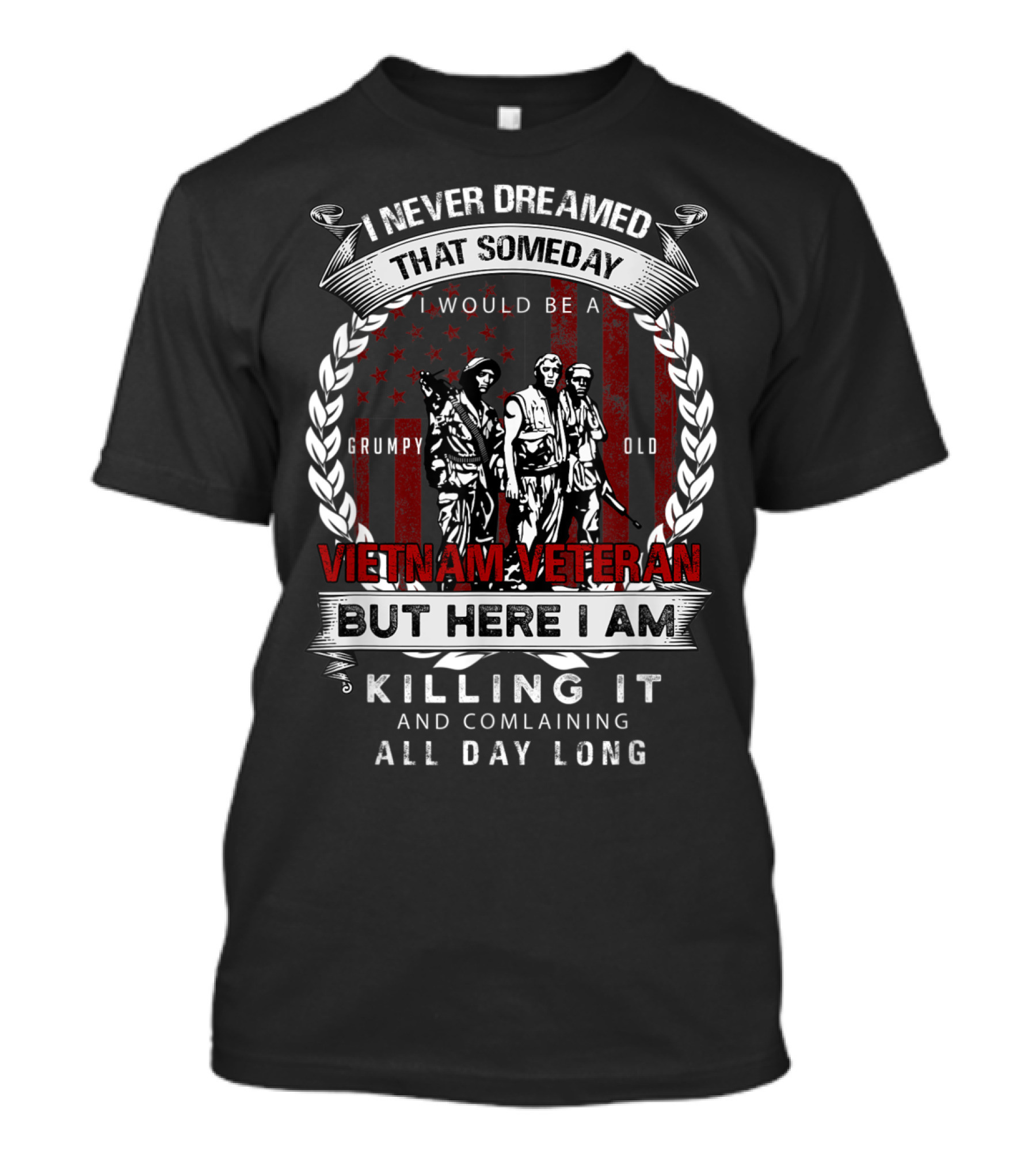 I Never Dreamed That Someday I Would Be A Grumpy Old Vietnam Veteran But Here I Am Killing It And Complaining All Day Long T-Shirt