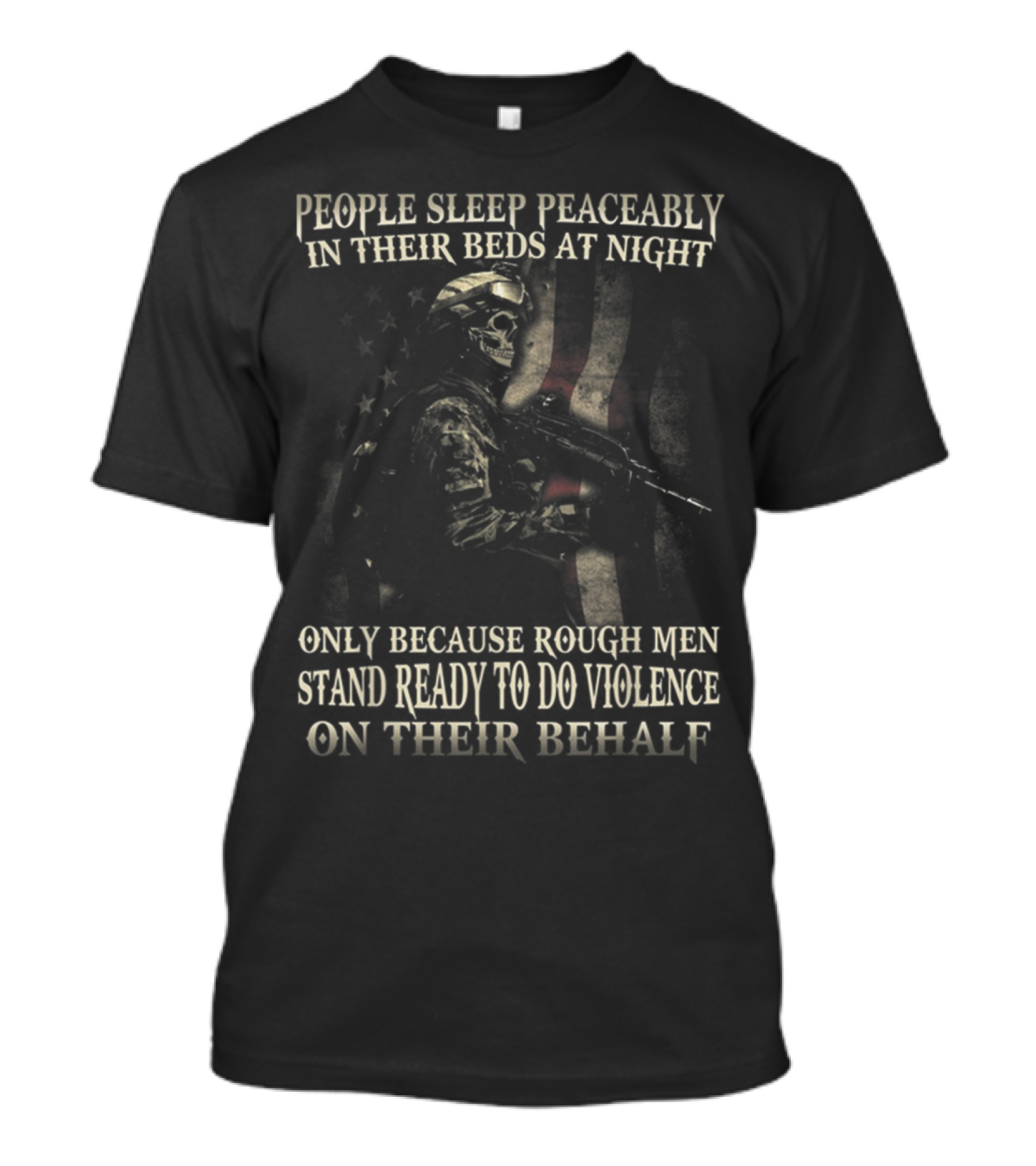 People Sleep Peaceably In Their Beds At Night Only Because Rough Men Stand Ready To Do Violence On Their Behalf T-Shirt