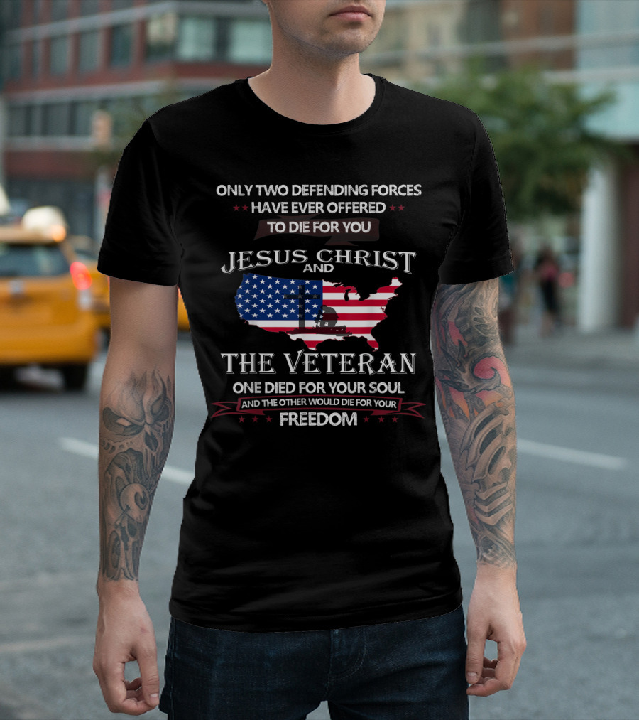 Only Two Defending Forces Jesus Christ and the Veteran One Died for Your Soul and the Other Would Die for Your Freedom T-Shirt