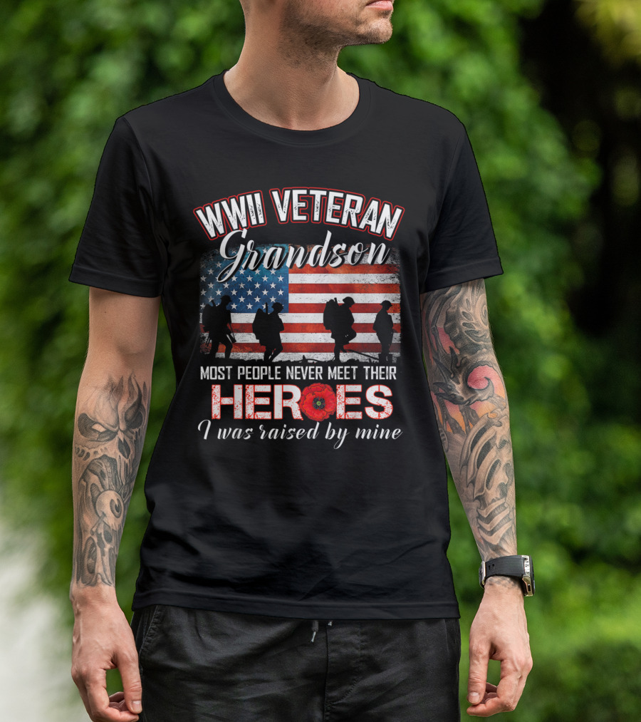 WWII Veteran Grandson Most People Never Meet Their Heroes I Was Raised By Mine T-Shirt