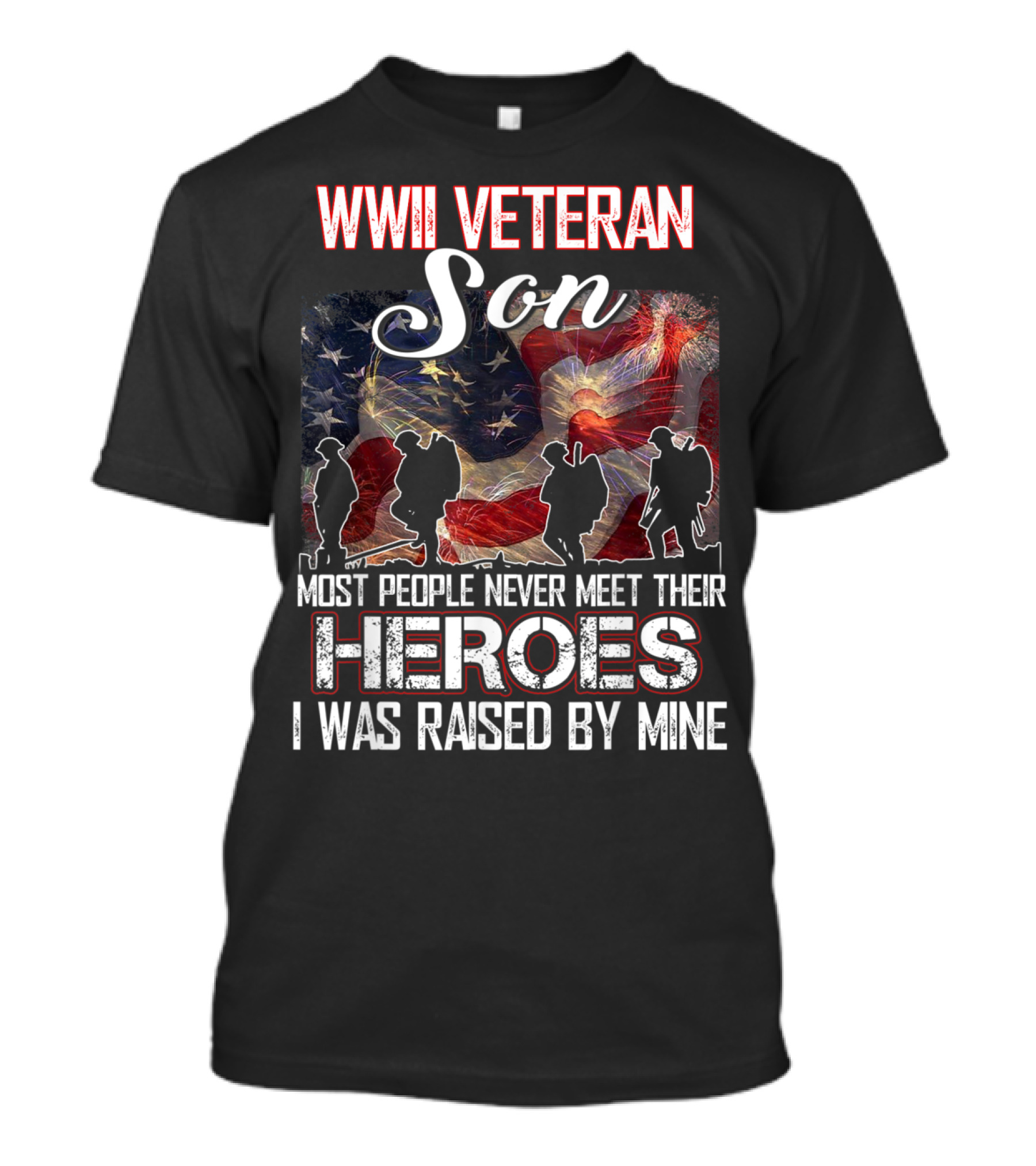 WWII Veteran Son Most People Never Meet Their Heroes I Was Raised By Mine T-Shirt