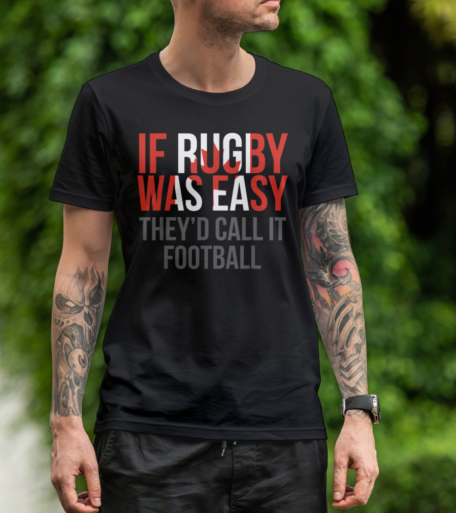 If Rugby Was Easy They'd Call It Football Canadian Rugby T-Shirt