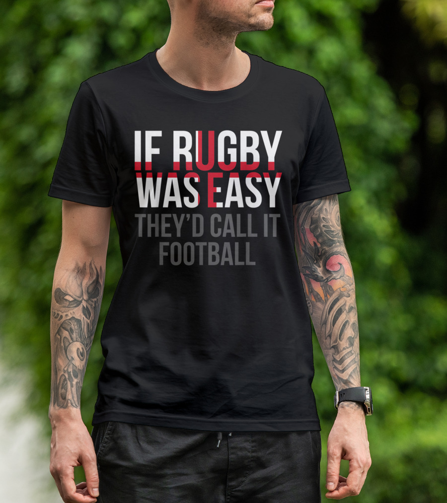 If Rugby Was Easy They'd Call It Football English Rugby Humor T-Shirt