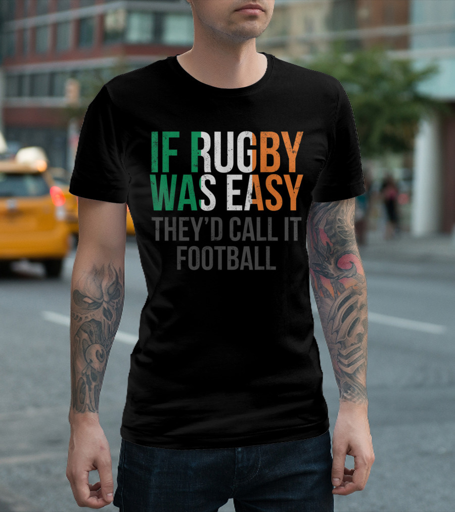 If Rugby Was Easy They'd Call It Football Funny Irish Rugby Ireland Rugby T-Shirt