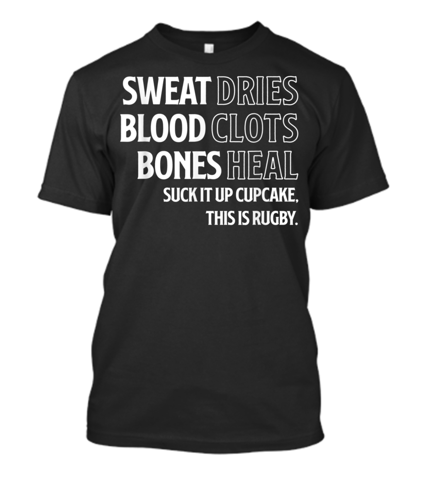 SWEAT DRIES BLOOD CLOTS BONES HEAL SUCK IT UP CUPCAKE THIS IS RUGBY T-Shirt