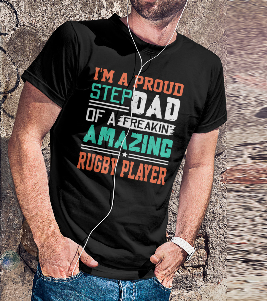 I'm A Proud Stepdad Of A Freakin Amazing Rugby Player T-Shirt