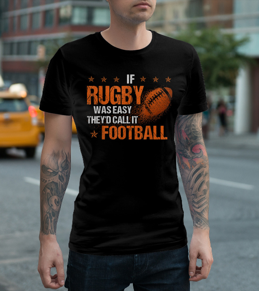 If Rugby Was Easy They'd Call It Football Rugby Lover T-Shirt