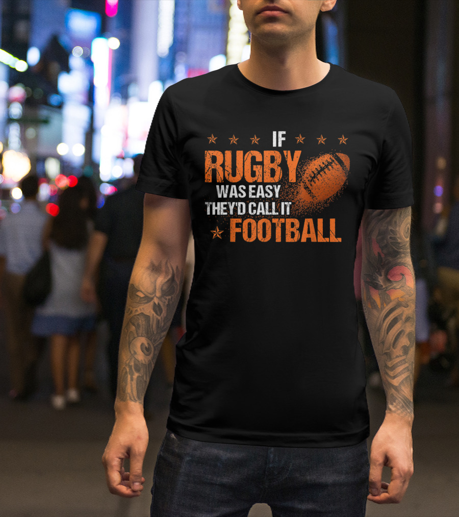 If Rugby Was Easy They'd Call It Football Rugby Lover T-Shirt