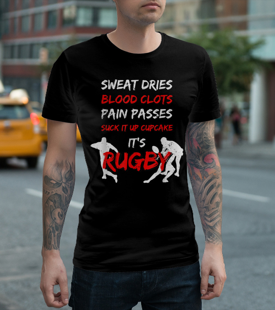 SWEAT DRIES BLOOD CLOTS PAIN PASSES SUCK IT UP CUPCAKE IT'S RUGBY T-Shirt