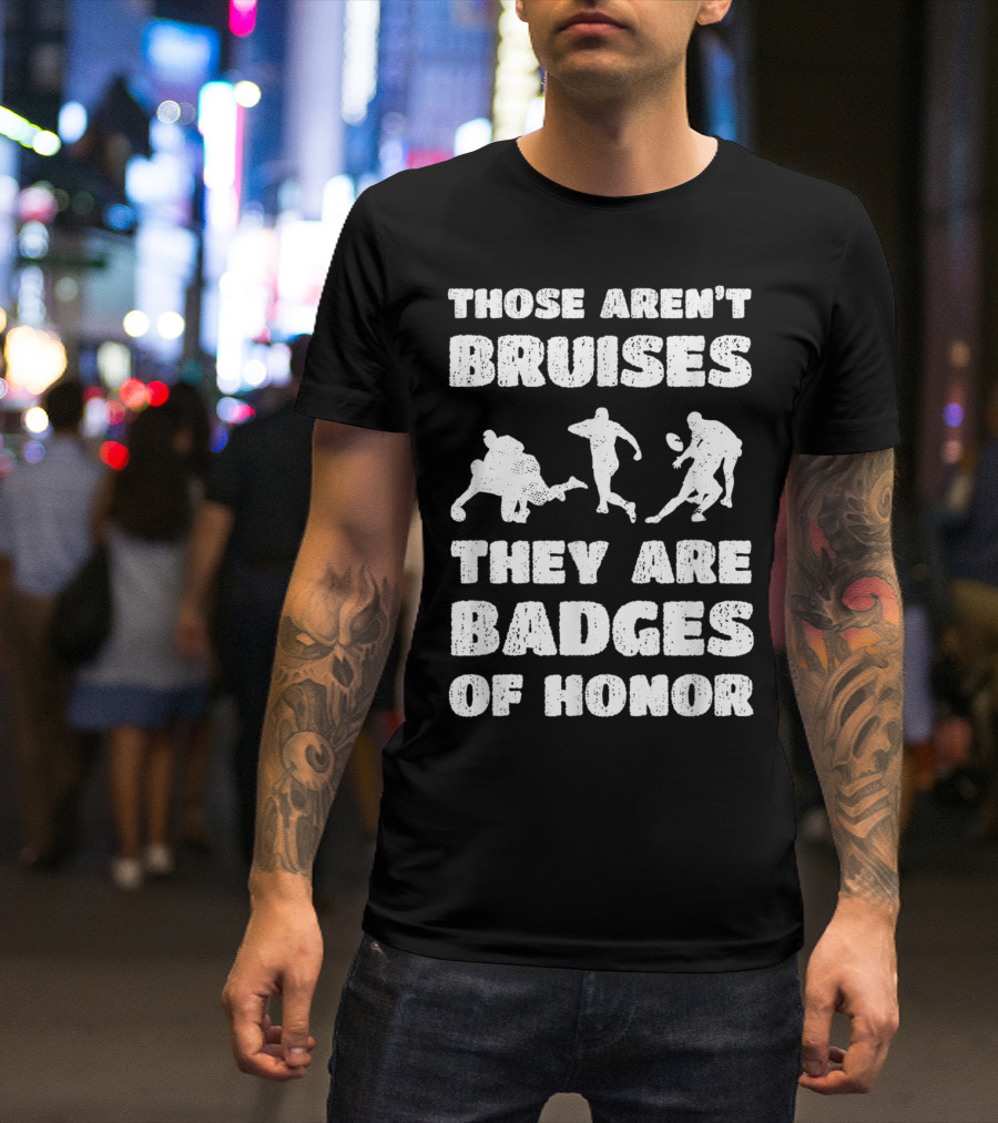 Those Aren't Bruises They Are Badges Of Honor Rugby T-Shirt
