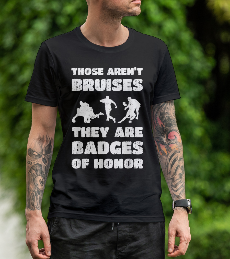 Those Aren't Bruises They Are Badges Of Honor Rugby T-Shirt