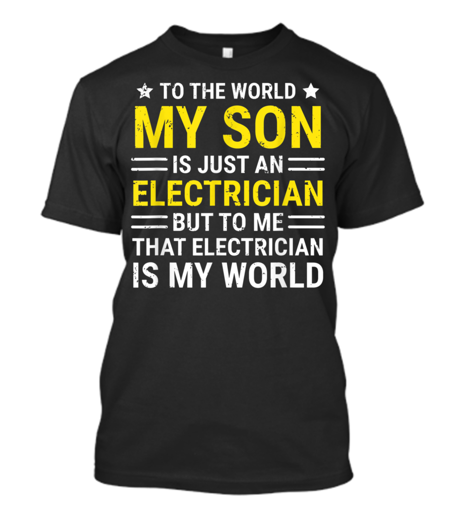 To The World My Son Is Just An Electrician But To Me That Electrician Is My World T-Shirt