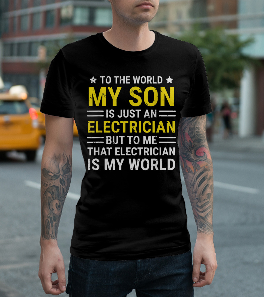 To The World My Son Is Just An Electrician But To Me That Electrician Is My World T-Shirt