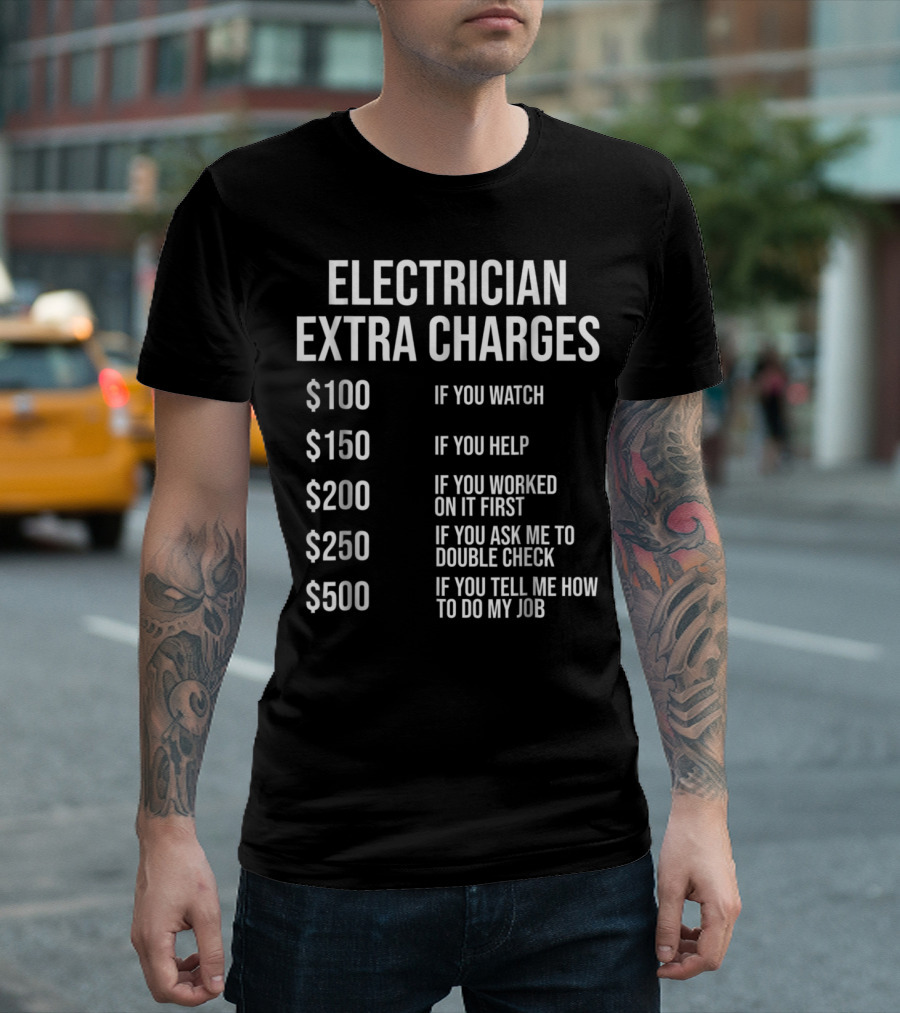 Electrician Extra Charges If You Watch Help Worked Double Check Tell Me How to Do My Job T-Shirt