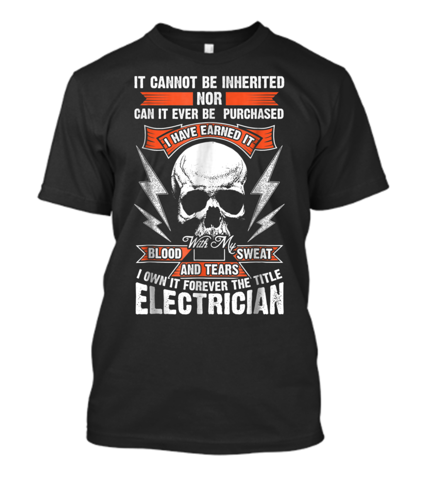 It Cannot Be Inherited Nor Purchased I Have Earned It With My Blood Sweat And Tears I Own It Forever The Title Electrician T-Shirt