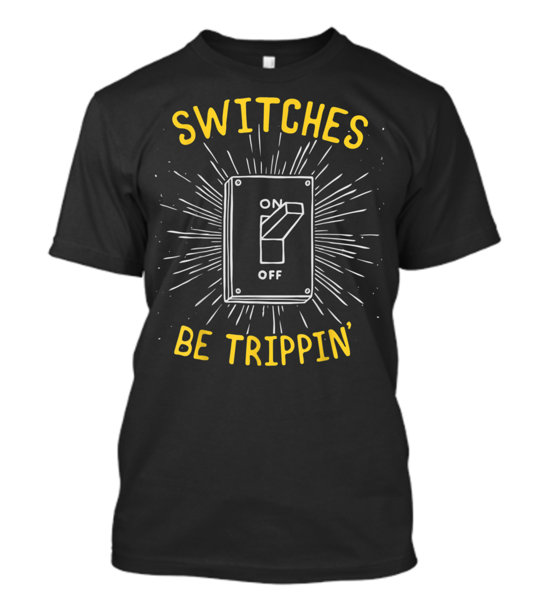 Switches Be Trippin' Electrician Humor On Off Text With Light Switch T-Shirt