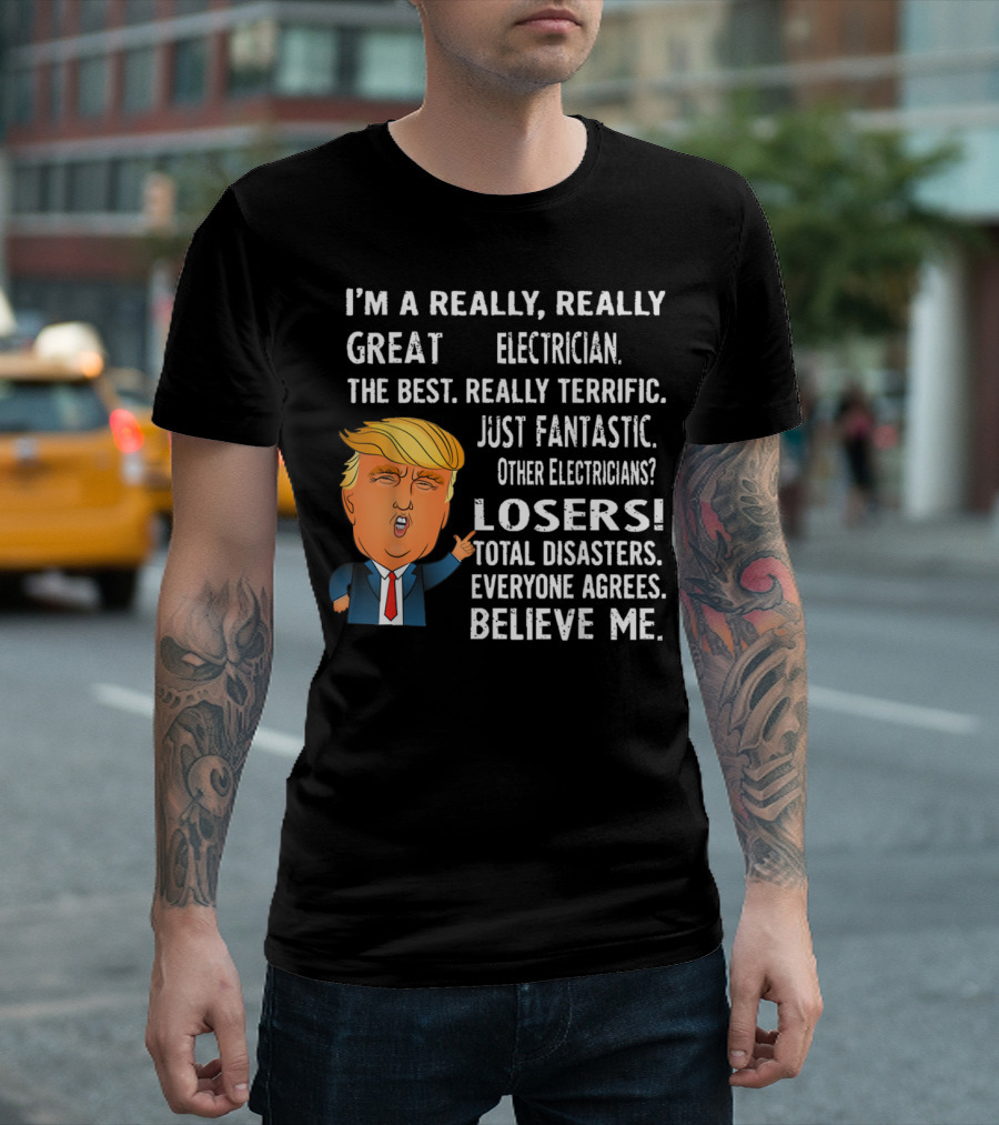 I'm a Really Really Great Electrician the Best Really Terrific Just Fantastic Other Electricians Losers Total Disasters Everyone Agrees Believe Me T-S