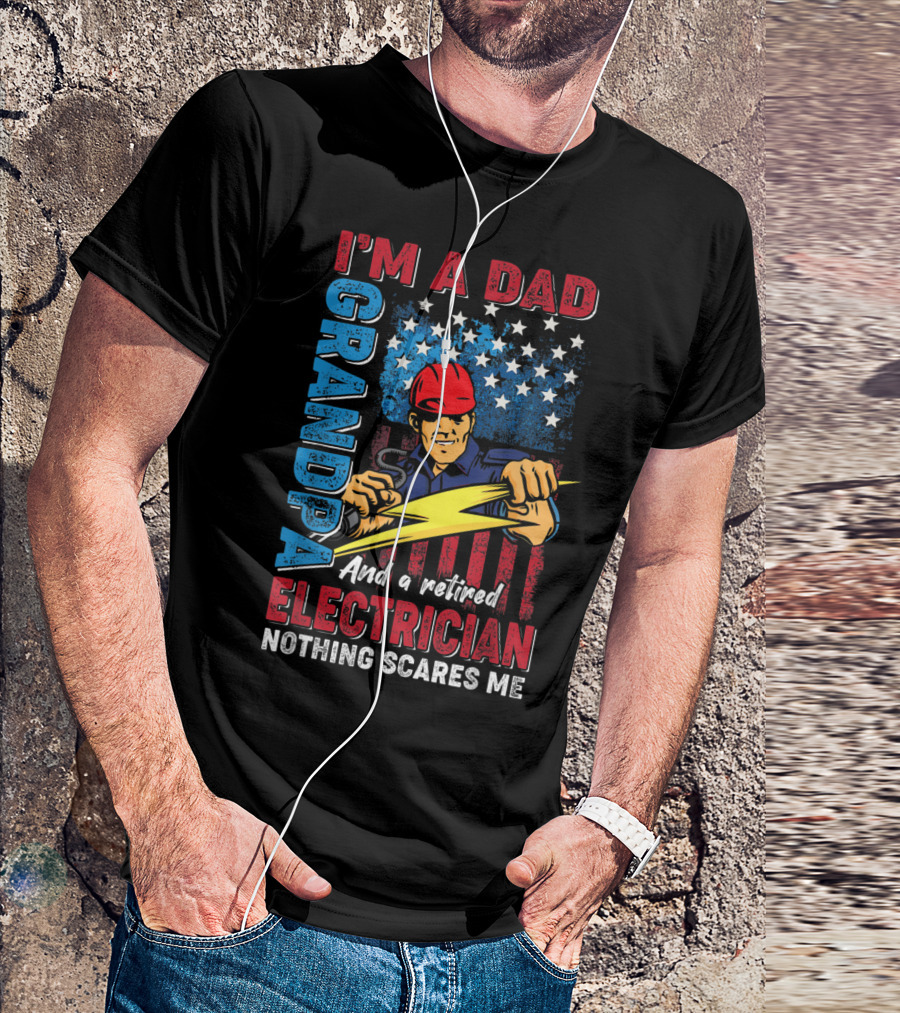 I'm A Dad Grandpa And A Retired Electrician Nothing Scares Me T-Shirt