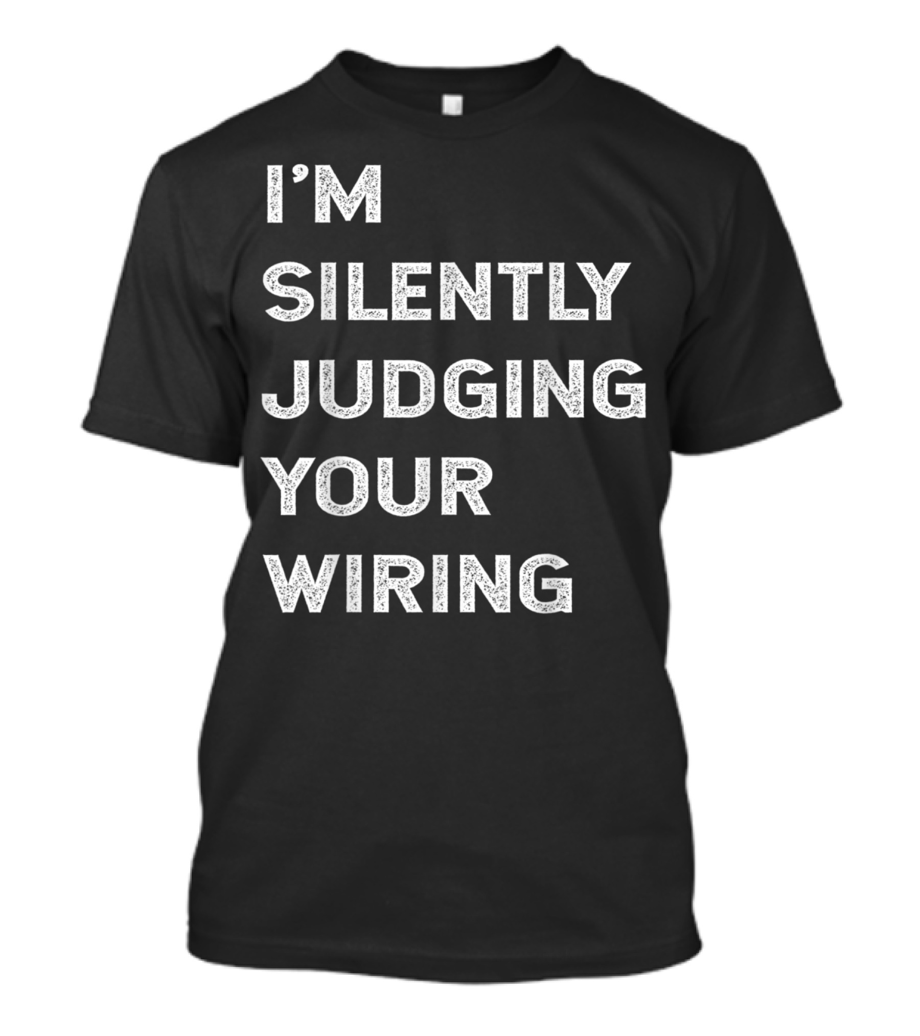 I'M Silently Judging Your Wiring T-Shirt