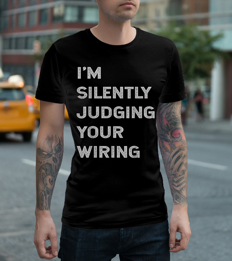 I'M Silently Judging Your Wiring T-Shirt