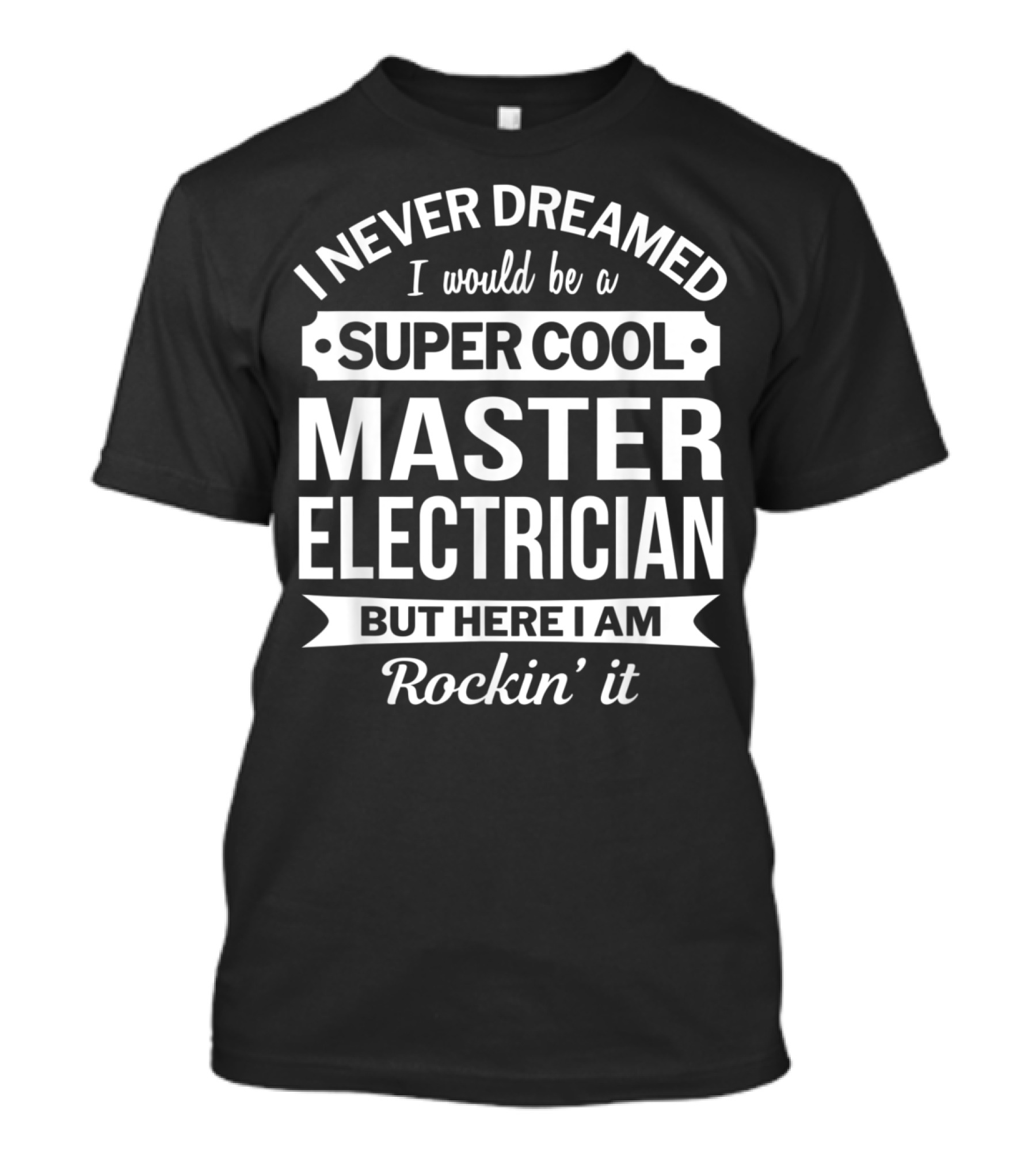 I Never Dreamed I Would Be A Super Cool Master Electrician But Here I Am Rockin' It T-Shirt
