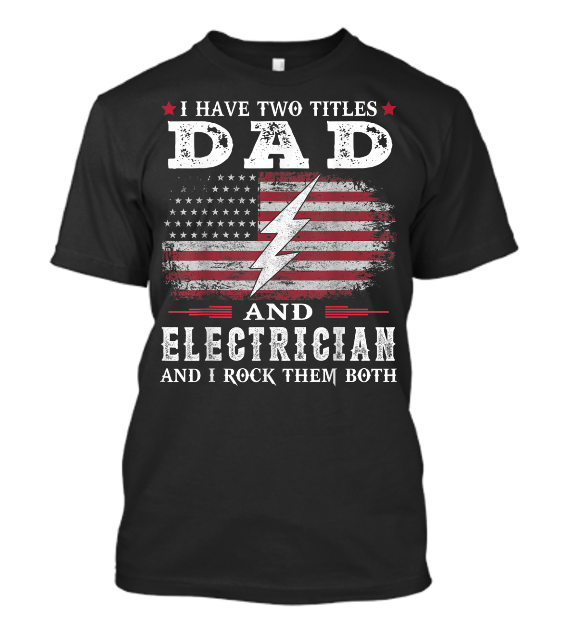I Have Two Titles Dad And Electrician USA Flag And I Rock Them Both T-Shirt