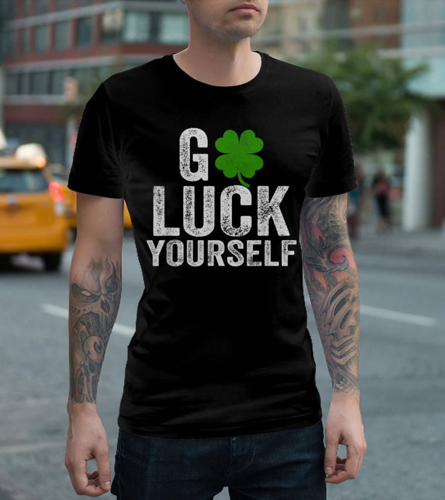 Go Luck Yourself Shamrock Humor Saint Patrick's Day T-Shirt
