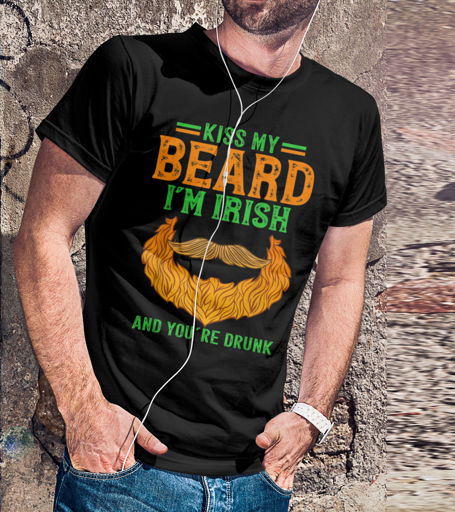 Kiss My Beard I'm Irish And You're Drunk T-Shirt