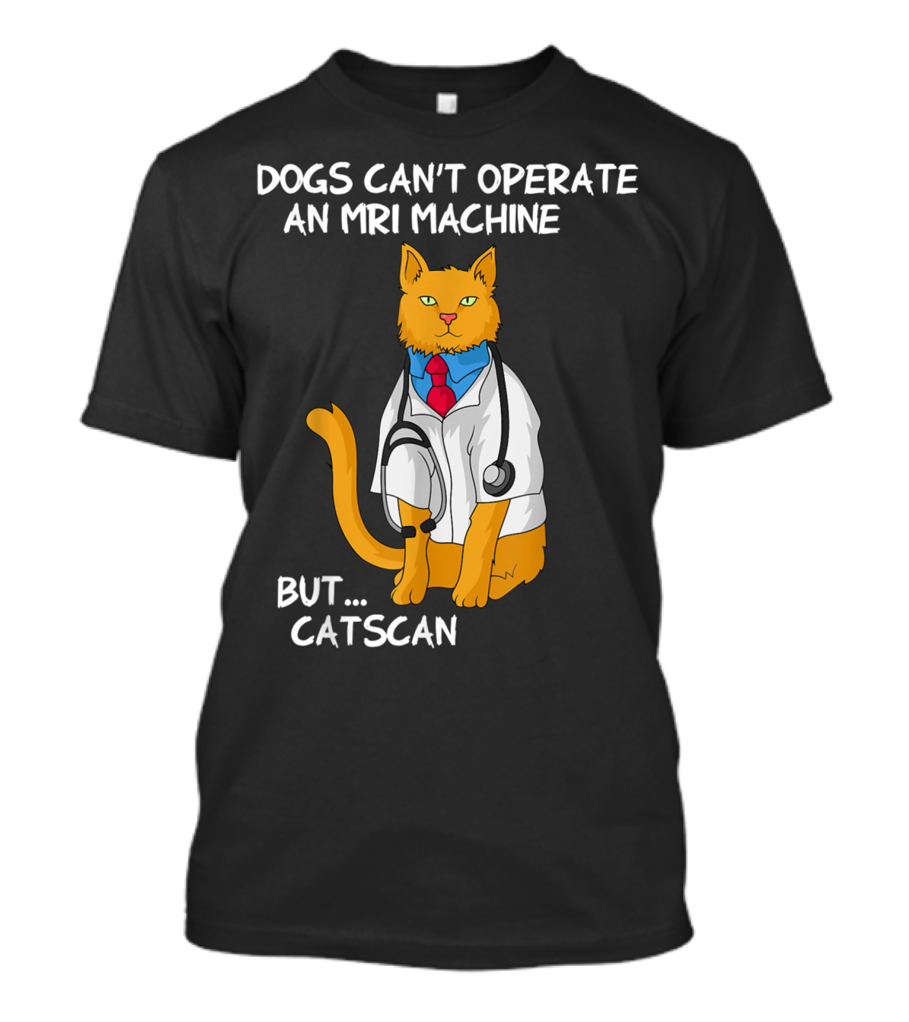 Dogs Can't Operate An MRI Machine But Catscan Cat Doctor Medicine Student Pharmacy Hospital T-Shirt