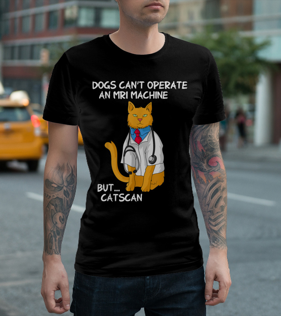 Dogs Can't Operate An MRI Machine But Catscan Cat Doctor Medicine Student Pharmacy Hospital T-Shirt