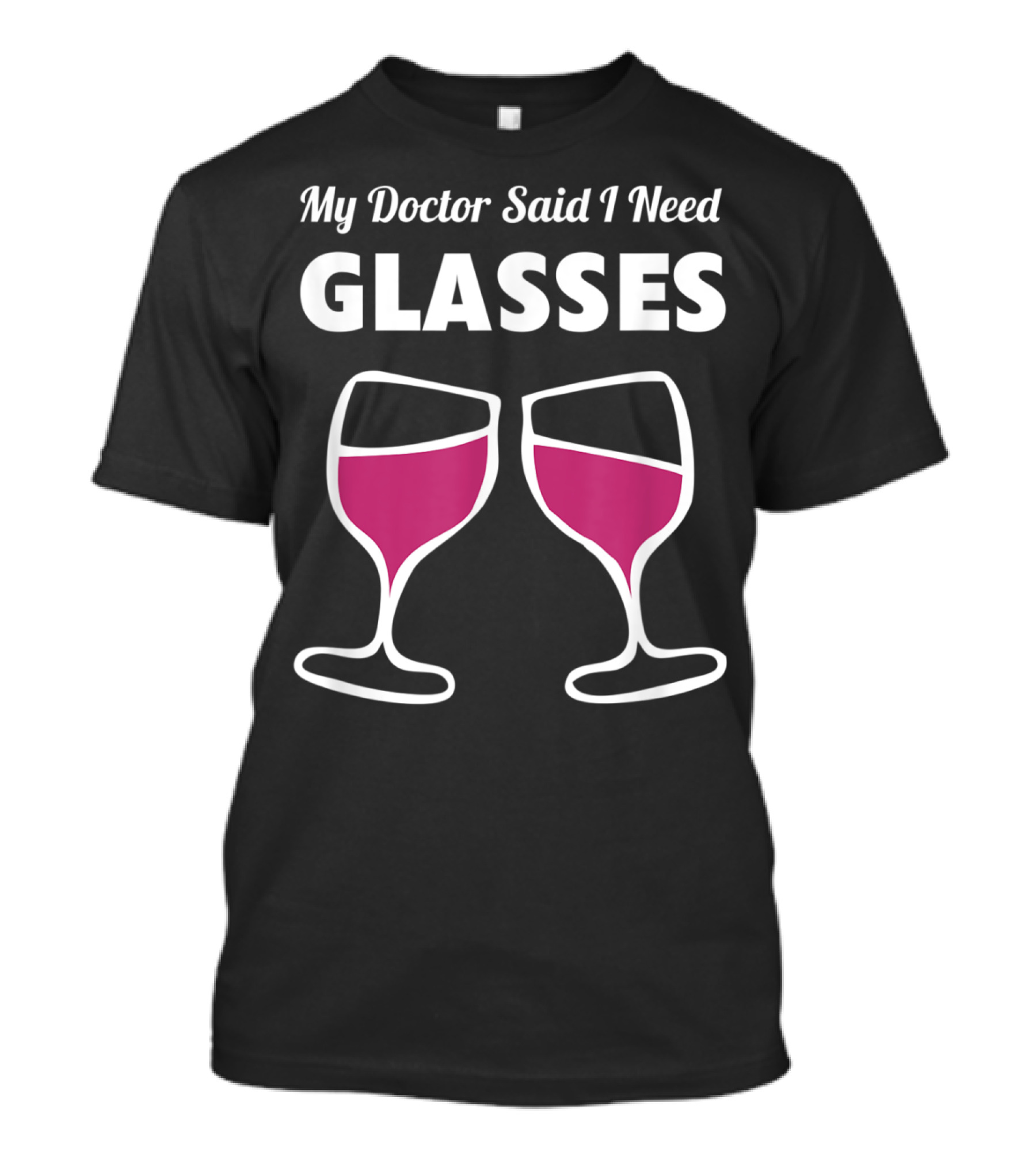 My Doctor Said I Need Glasses Wine Lovers Glasses Toasting T-Shirt