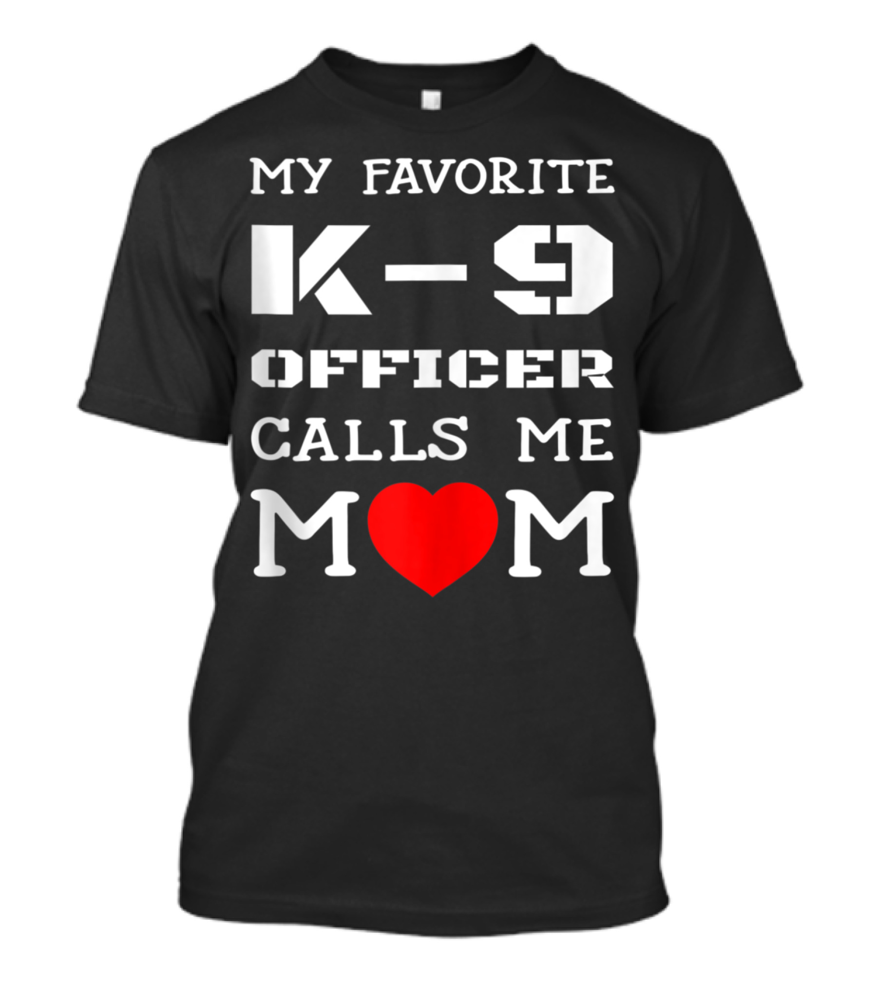 My Favorite K9 Officer Calls Me Mom Heart K9 Police T-Shirt