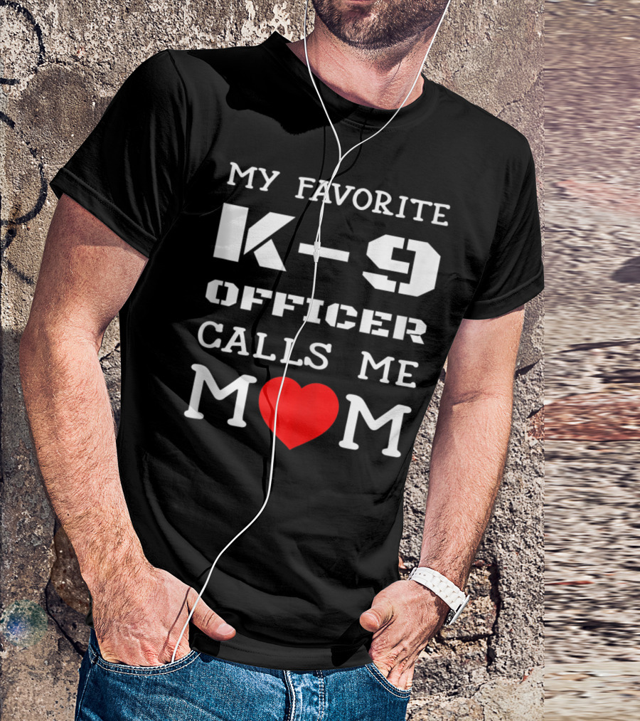 My Favorite K9 Officer Calls Me Mom Heart K9 Police T-Shirt