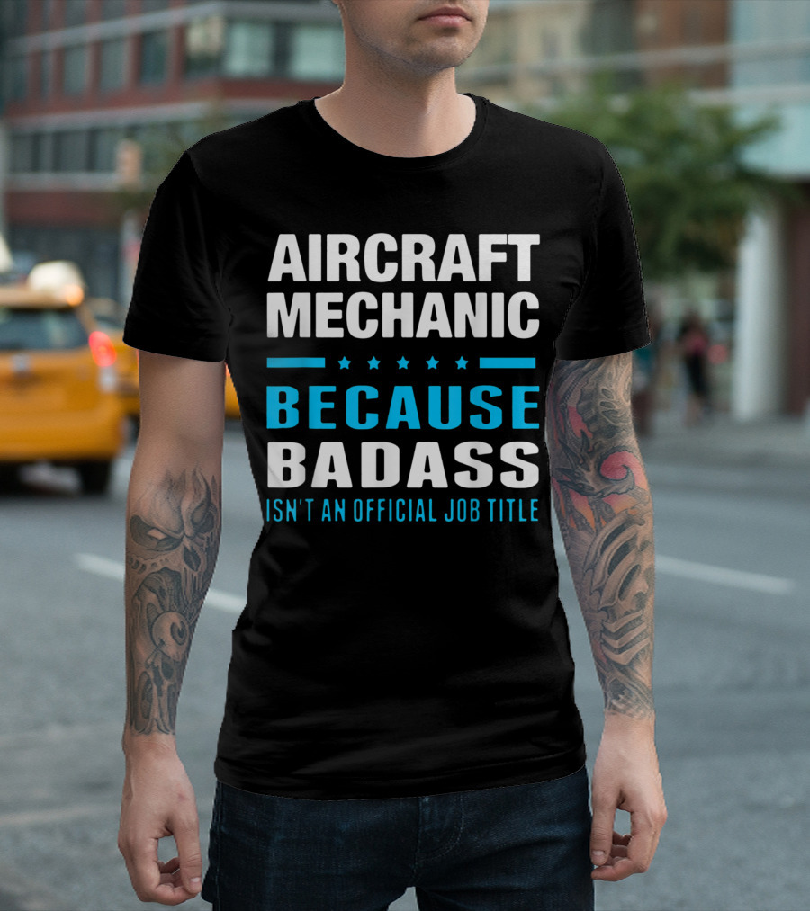 Aircraft Mechanic Because Badass Isn't an Official Job Title T-Shirt