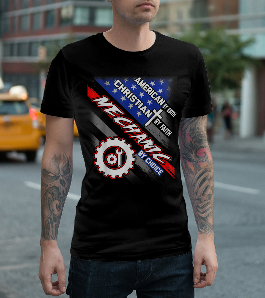 American By Birth Christian By Faith Mechanic By Choice T-Shirt