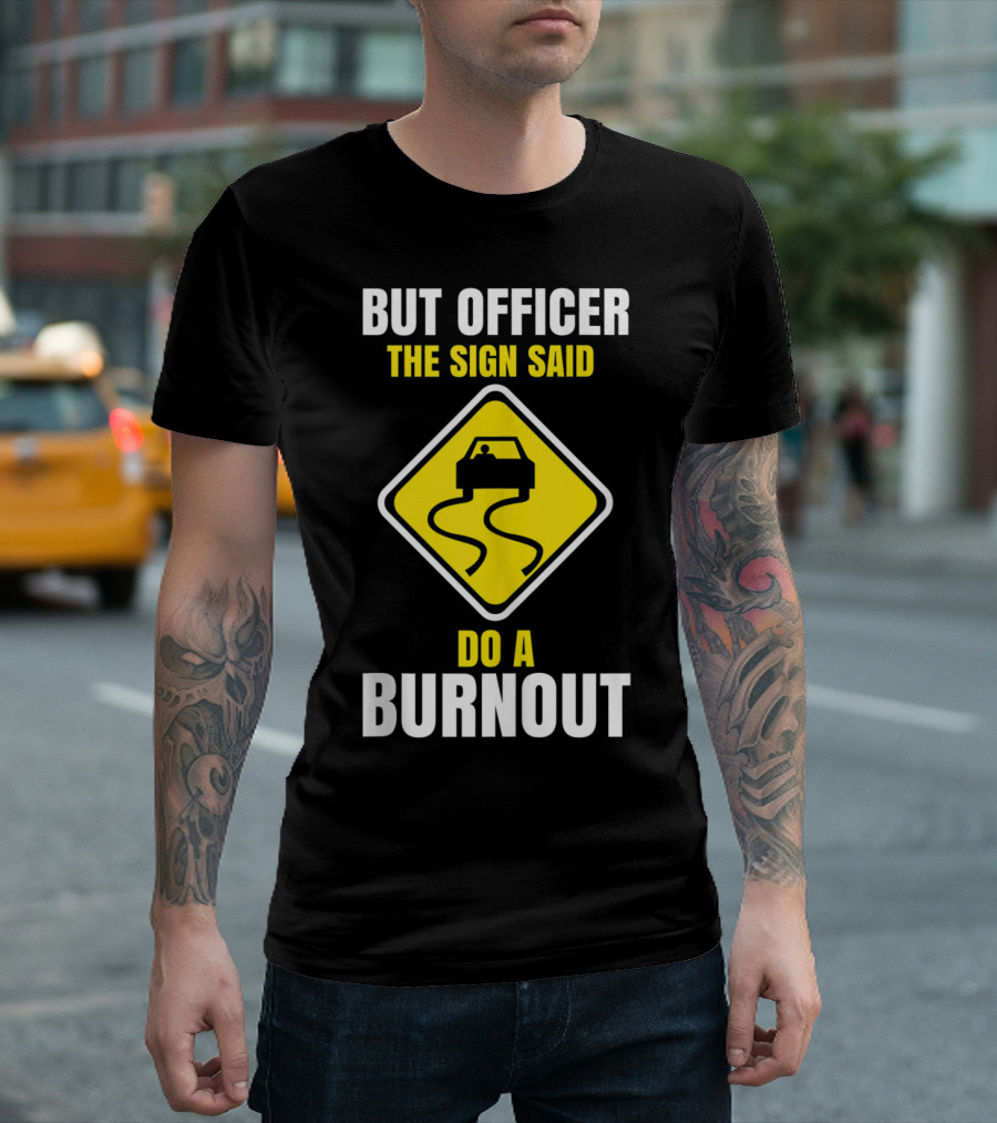 BUT OFFICER THE SIGN SAID DO A BURNOUT Warning Road Sign Car T-Shirt