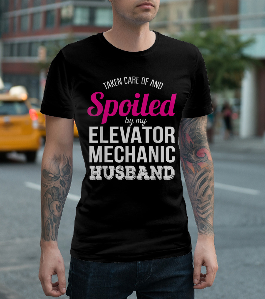 Taken Care Of And Spoiled By My Elevator Mechanic Husband T-Shirt