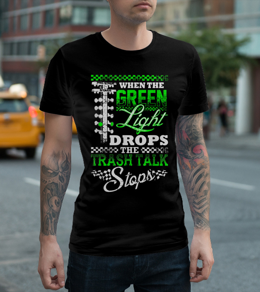 When the Green Light Drops the Trash Talk Stops Racing Fan T-Shirt