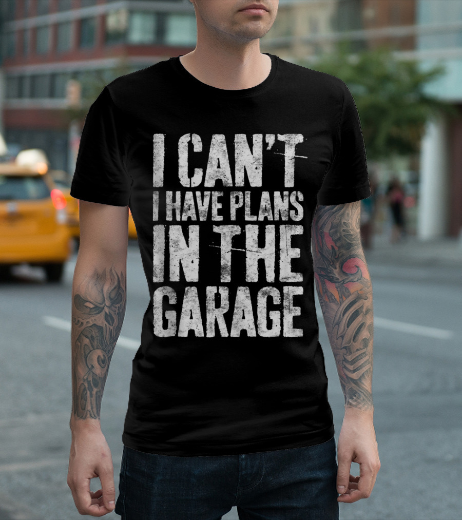 I Can't I Have Plans In The Garage Mechanic T-Shirt