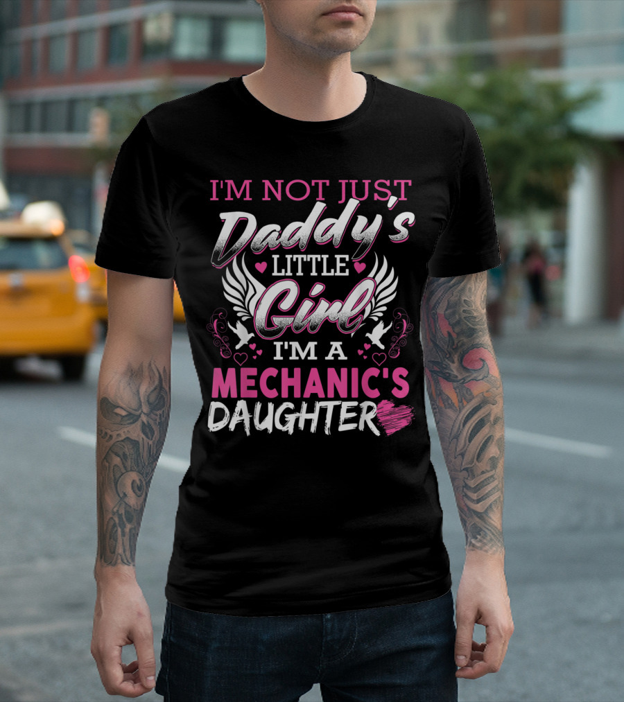 I'm Not Just Daddy's Little Girl I'm A Mechanic's Daughter T-Shirt