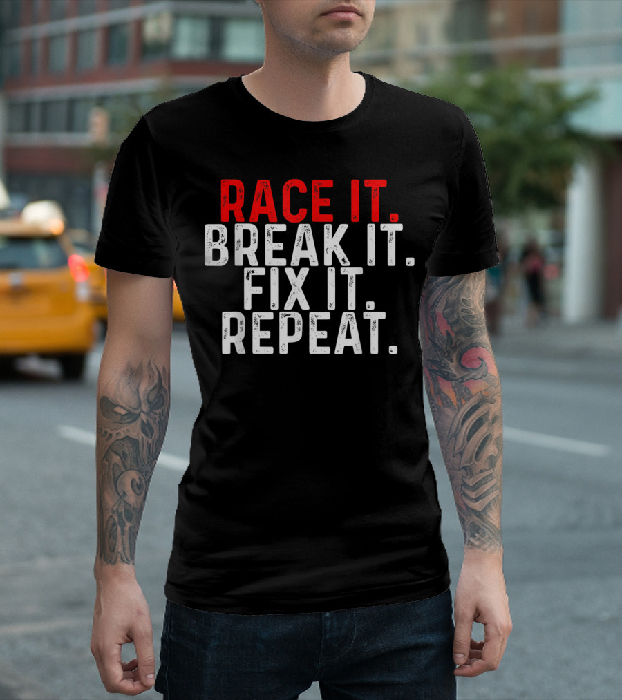 Racing Mechanic Lifestyle Race It Break It Fix It Repeat T-Shirt