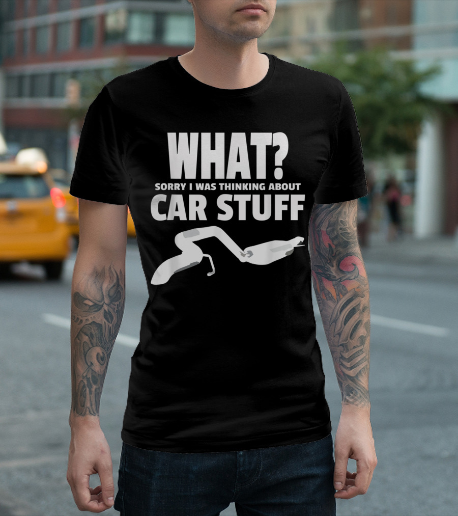 What Sorry I Was Thinking About Car Stuff Mechanics T-Shirt