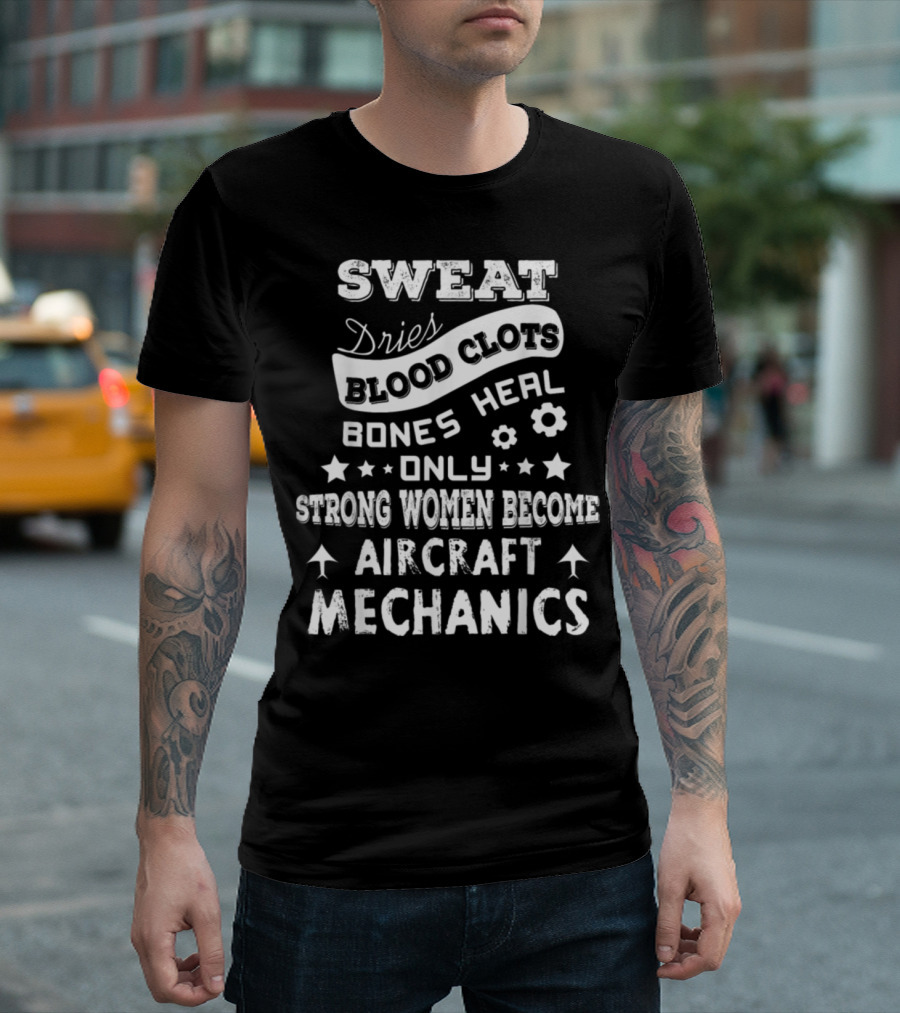 Sweat Dries Blood Clots Bones Heal Only Strong Women Become Aircraft Mechanics T-Shirt