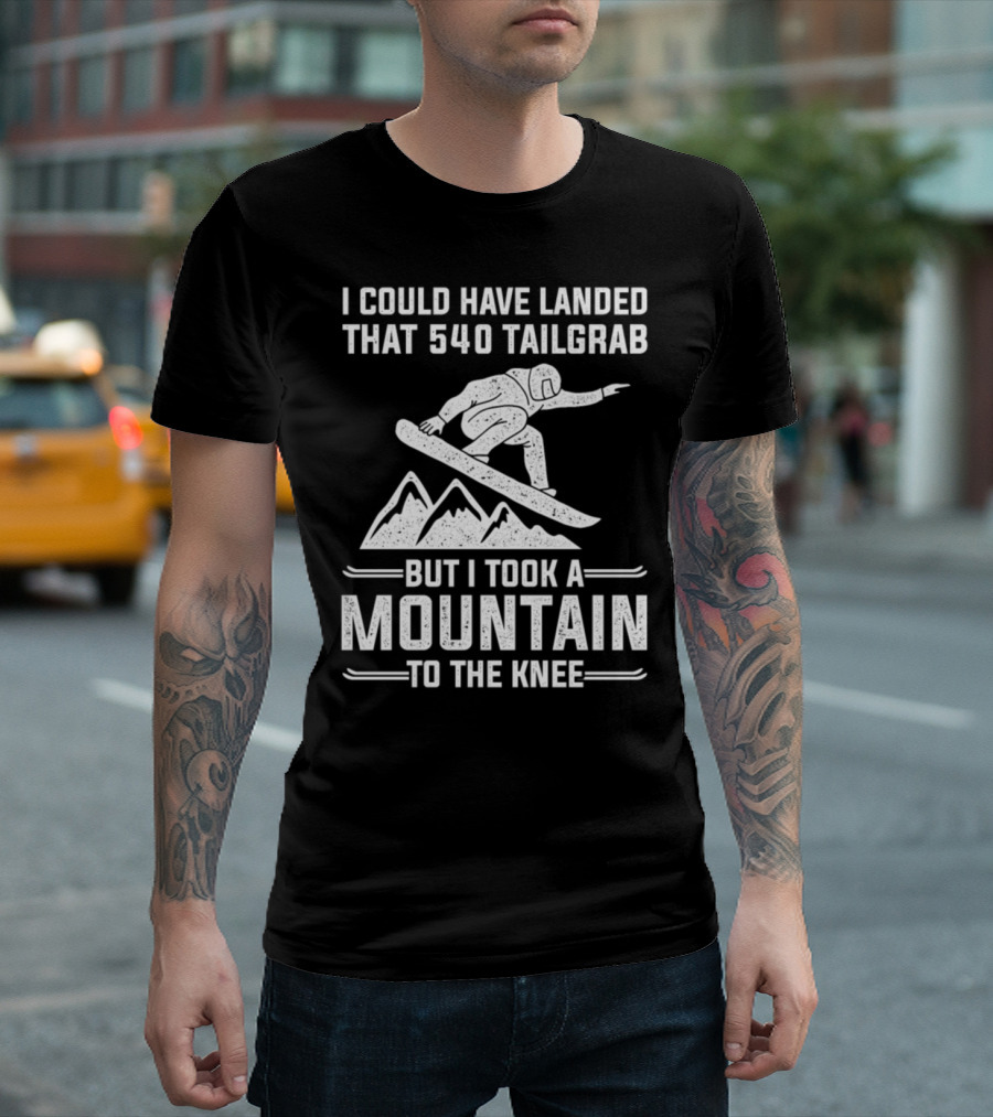 I Could Have Landed That 540 Tailgrab But I Took a Mountain to the Knee T-Shirt