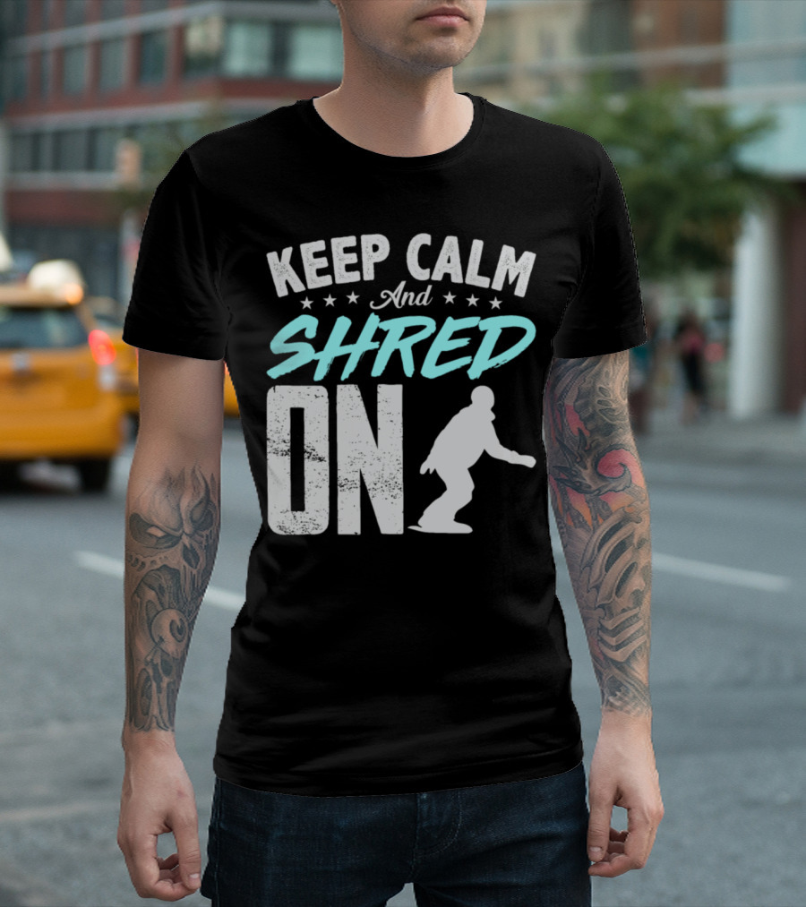 KEEP CALM AND SHRED ON SNOWBOARDER T-Shirt